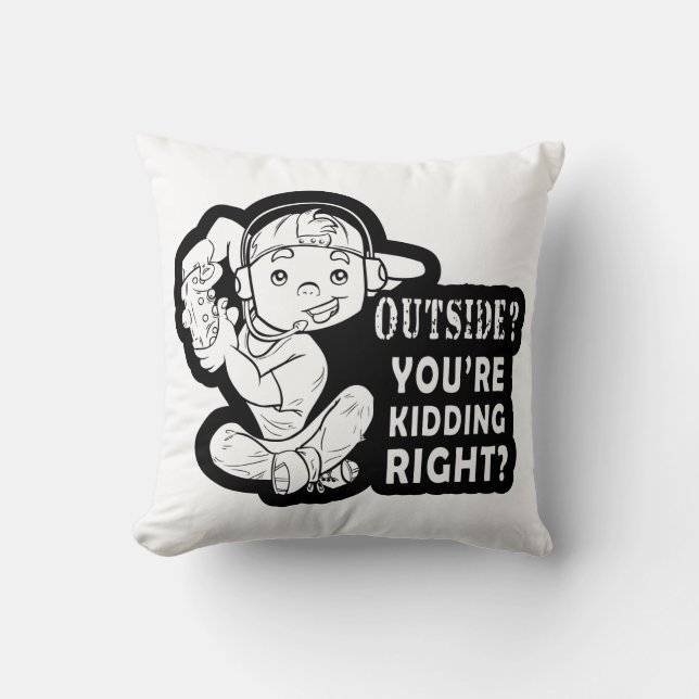 Outside? You're Kidding Right Funny Gaming Design Throw Pillow (Front)