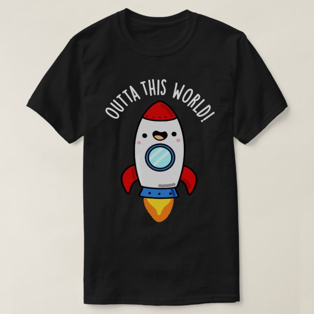 Outta This World Cute Rocket Pun T-Shirt (Design Front)