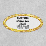 OVAL PATCH Custom Gifts for Him<br><div class="desc">Custom Gifts for Him personalized polyester OVAL PATCH with GOLD MYLAR stitched border (13 border colors or laser-cut edge). Upload logo, photo, image, design and add your own text to make your own personalised birthday, Christmas, Father's Day, Valentine's Day celebration, office gifts for him (man, men, husband, boyfriend, father, dad,...</div>