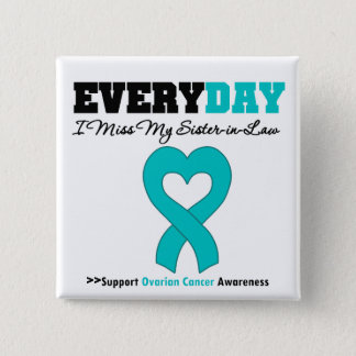 Ovarian Cancer Every Day I Miss My Sister in Law Button