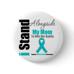 Ovarian Cancer I Stand Alongside My Mom Button