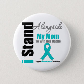 Ovarian Cancer I Stand Alongside My Mom Button