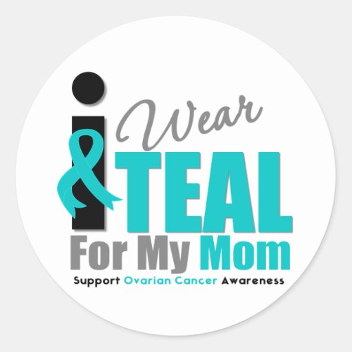 Ovarian Cancer I Wear Teal Ribbon Mom Classic Round Sticker