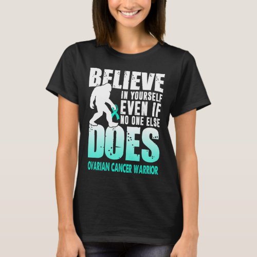 ovarian cancer warrior bigfoot believe in yourself T_Shirt