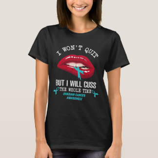 ovarian cancer won t quit cuss whole time T-Shirt