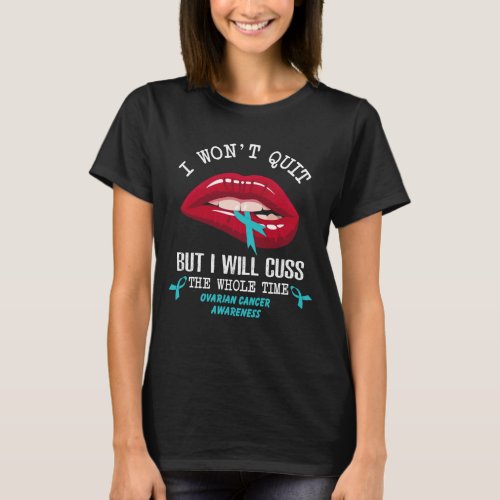 ovarian cancer won t quit cuss whole time T_Shirt