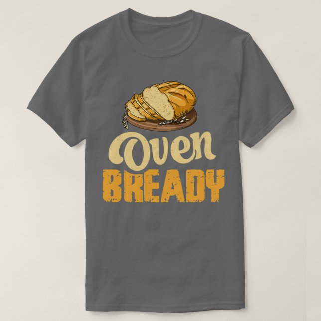 Oven bready Pun for a Sourdough Baker T-Shirt (Design Front)