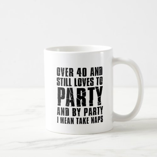 Over 40 And Still Loves To Party Coffee Mug