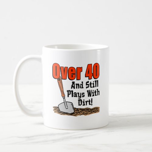 Over 40 And Still Plays Dirt Mug