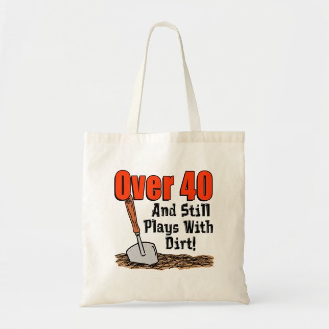 Over 40 And Still Plays With Dirt Funny Tote Bag (Front)