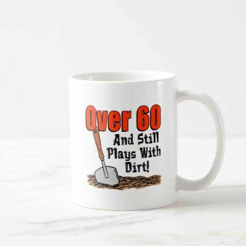 Over 60 Still Plays With Dirt Mug