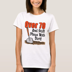 Over 70 Still Plays With Dirt T-Shirt
