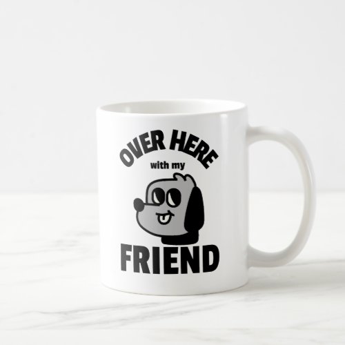 Over here With My Friend Coffee Mug