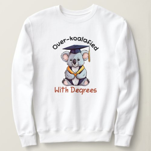Over koalafied with degrees sweatshirt