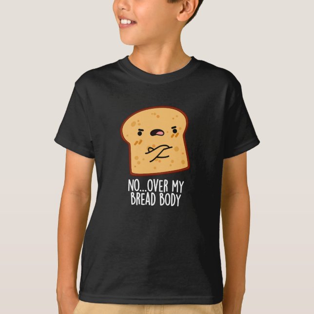 Over My Bread Body Funny Food Pun Dark BG T-Shirt (Front)