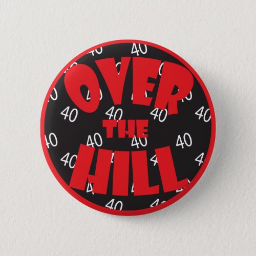 Over the Hill 40 Button _ 40th Birthday