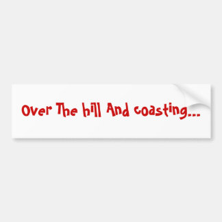 Over The hill And coasting... Bumper Sticker