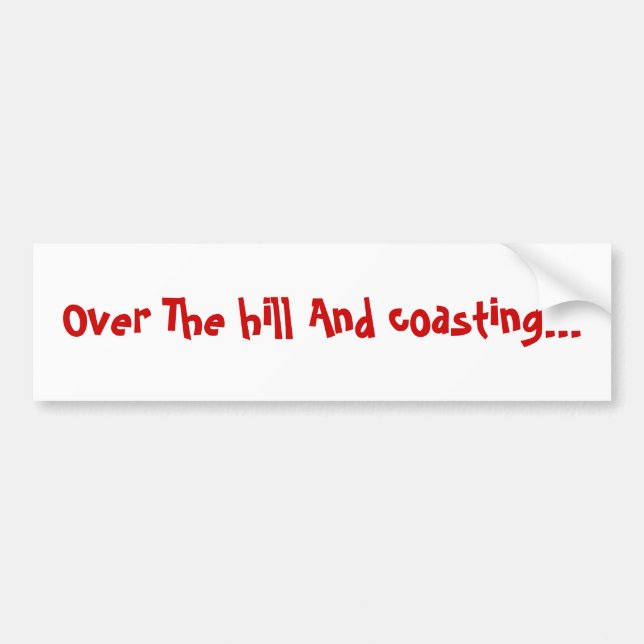 Over The hill And coasting... Bumper Sticker (Front)