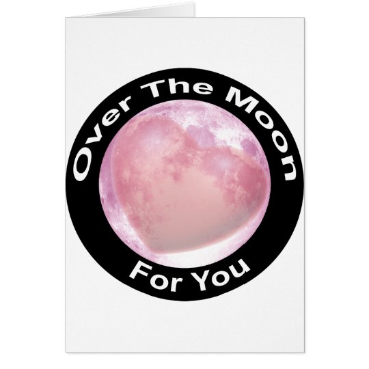 Over The Moon For You Card