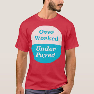 Over Worked Under Payed T-Shirt