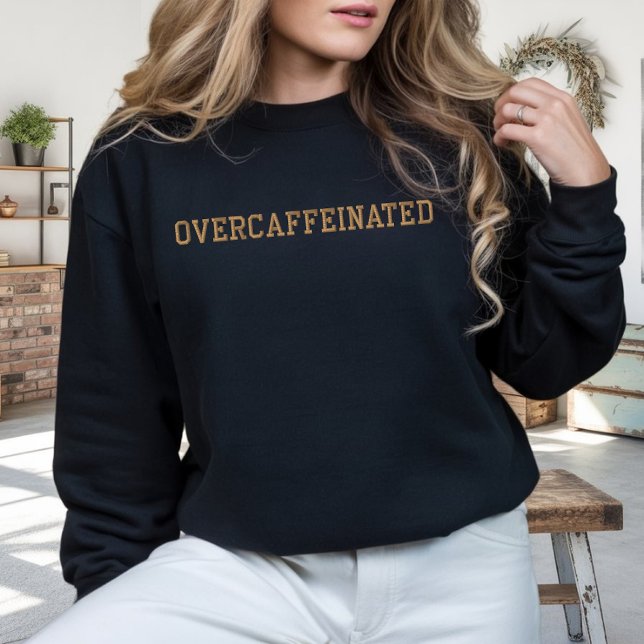 Overcaffeinated Embroidered Crewneck Gift for Her Sweatshirt (Overcaffeinated Embroidered Sweatshirt Gift for Coffee Lovers, Funny Overcaffeinated Sweatshirt Gift)