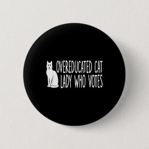 Overeducated Cat Lady Who Votes For The President Button