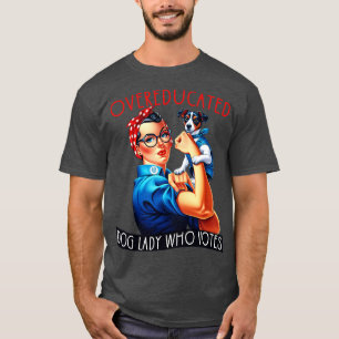 Overeducated Dog Lady Who Votes Rosie The Riveter T-Shirt
