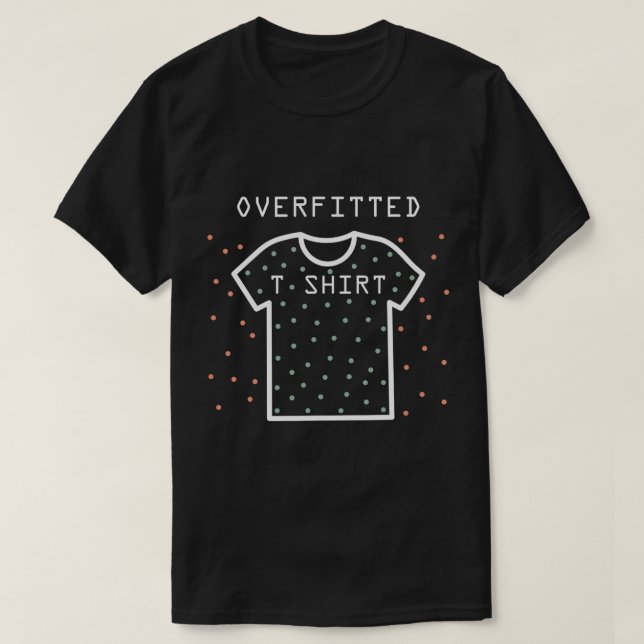 Overfitted Funny Machine Deep Learning Data Scienc T-Shirt (Design Front)