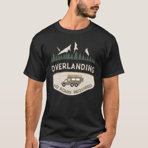 Overlanding 4X4 Off Road Adventure No Roads Overla T_Shirt