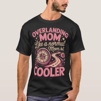 Overlanding Mom Like A Normal Mom But T-Shirt