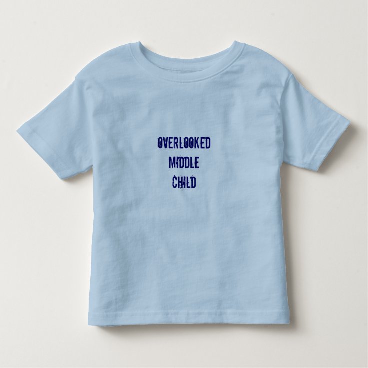 overlooked middle child toddler t-shirt | Zazzle