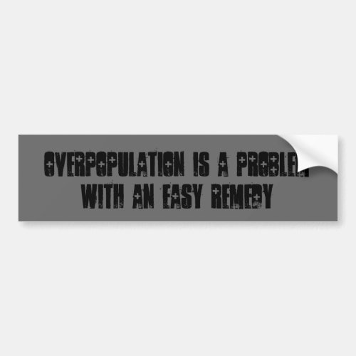 Overpopulation Is A ProblemWith An Easy Remedy Bumper Sticker