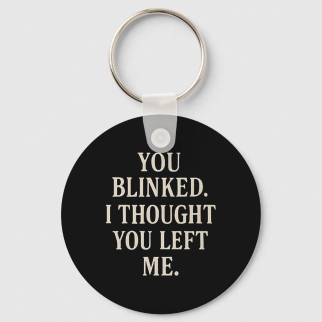 Overreaction Quote You Blinked I Thought You Left  Keychain (Front)