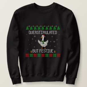 Overstimulated But Festive Goose Christmas Sweatshirt