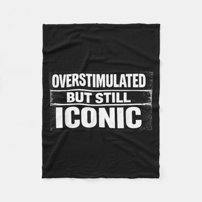 Overstimulated But Iconic Funny Quote Sarcastic Fleece Blanket (Front)