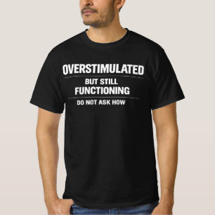 Overstimulated But Still Functioning Funny Mental T-Shirt