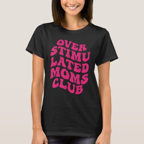 Overstimulated Moms Club Funny Saying Groovy Anxie T_Shirt