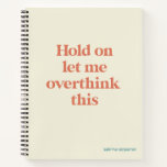 Overthink This Funny Quote | Burnt Sienna Notebook<br><div class="desc">This design features the text "hold on let me overthink this" in an on-trend font and a trendy burnt sienna color with a subtle cream background! Add your name, school subject, month and year for your bullet journal or whatever in a coordinating teal color at the bottom! Additional products and...</div>