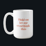 Overthink This Funny Quote | Burnt Sienna Type Coffee Mug<br><div class="desc">This mug features the text "hold on let me overthink this" in an on-trend font and a trendy burnt sienna color! Additional colors available - for further customization contact us at sabrina@threebusybirds.com</div>