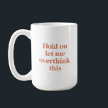 Overthink This Funny Quote | Burnt Sienna Type Coffee Mug<br><div class="desc">This mug features the text "hold on let me overthink this" in an on-trend font and a trendy burnt sienna color! Additional colors available - for further customization contact us at sabrina@threebusybirds.com</div>