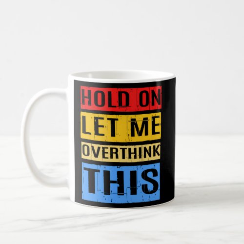 Overthinker Hold On Let Me Overthink This Coffee Mug