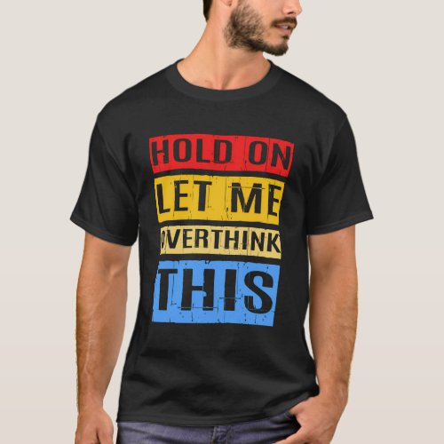 Overthinker Hold On Let Me Overthink This T_Shirt