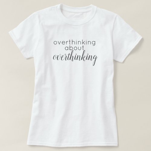 overthinking about overthinking T_Shirt
