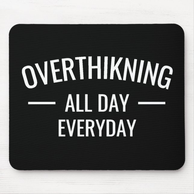 Overthinking all day Everyday  Mouse Pad (Front)