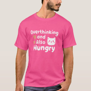 Overthinking And Also Hungry T-Shirt