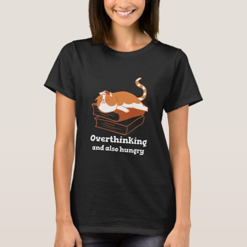 Overthinking and hungry cat T_Shirt