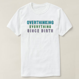 Overthinking everything since birth T-Shirt