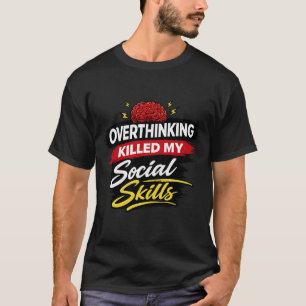 Overthinking Killed My Social Skills T-Shirt