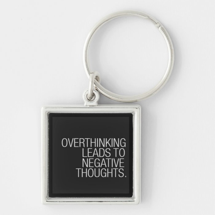 OVERTHINKING LEADS TO NEGATIVE THOUGHTS WISDOM KEY CHAIN