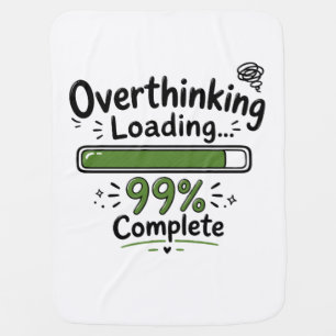 Overthinking Loading 99% Complete Funny Quote Baby Blanket